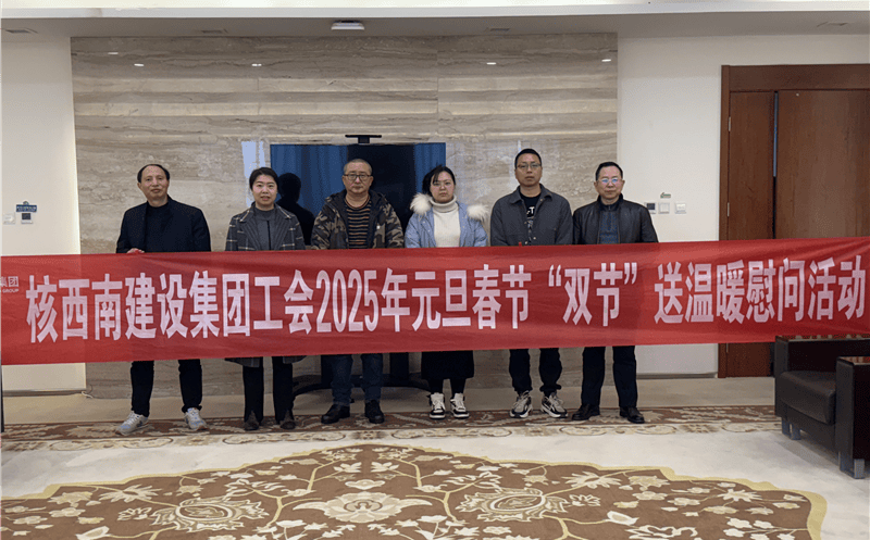 “工”暖寒冬，，，，，，，，“会”聚力量 ——核西南建设集团工会开展2025年春节送温暖慰问活动